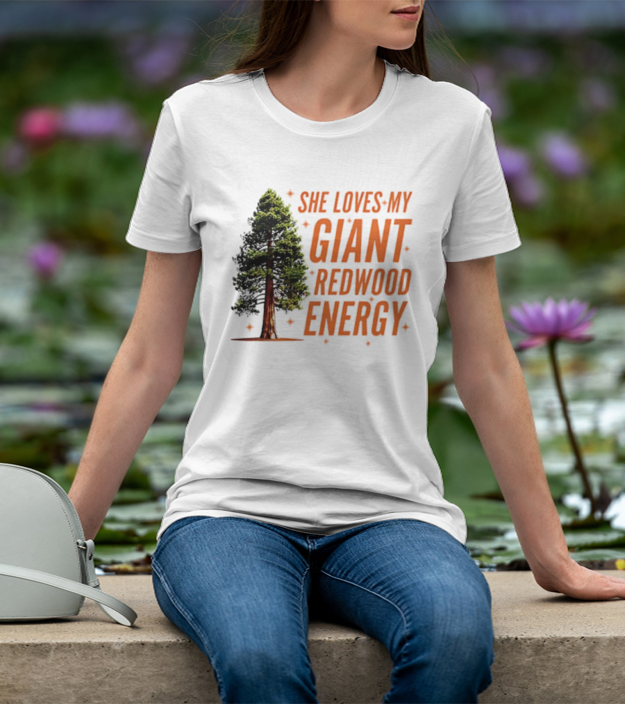 She Loves My Giant Redwood Energy Forest Tree T-Shirt