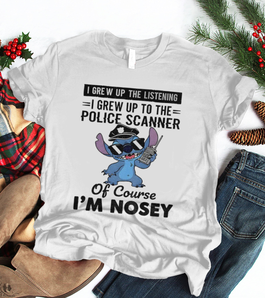 Stitch I Grew Up Listening To The Police Scanner Of Course I’m Nosey T-Shirt