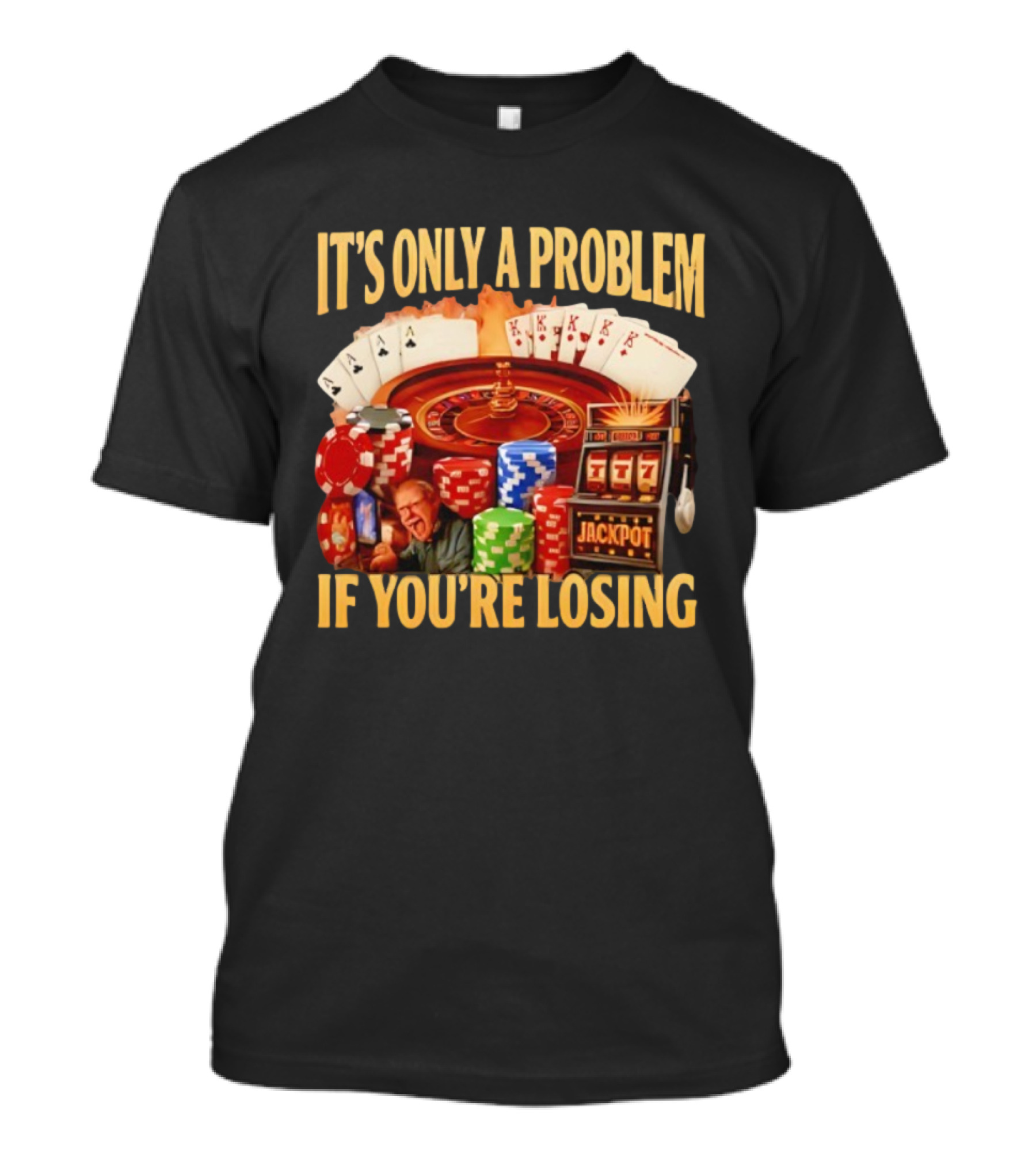 Jackpot Casino Roulette Playing Cards Gambling It's Only A Problem If You're Losing T-Shirt