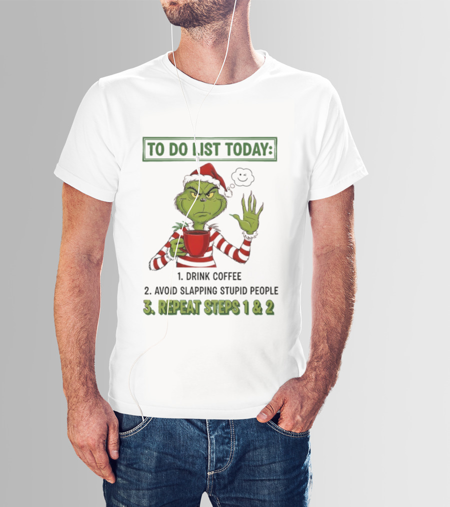 Grinch To Do List Today Drink Coffee Avoid Slapping Stupid People Repeat Steps 1 & 2 T-Shirt