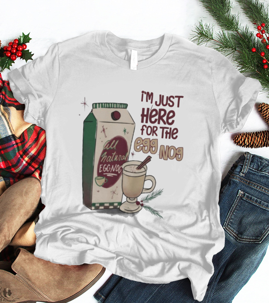 I'm Just Here For The All Natural Eggnog Cozy Holiday Beverage T-Shirt