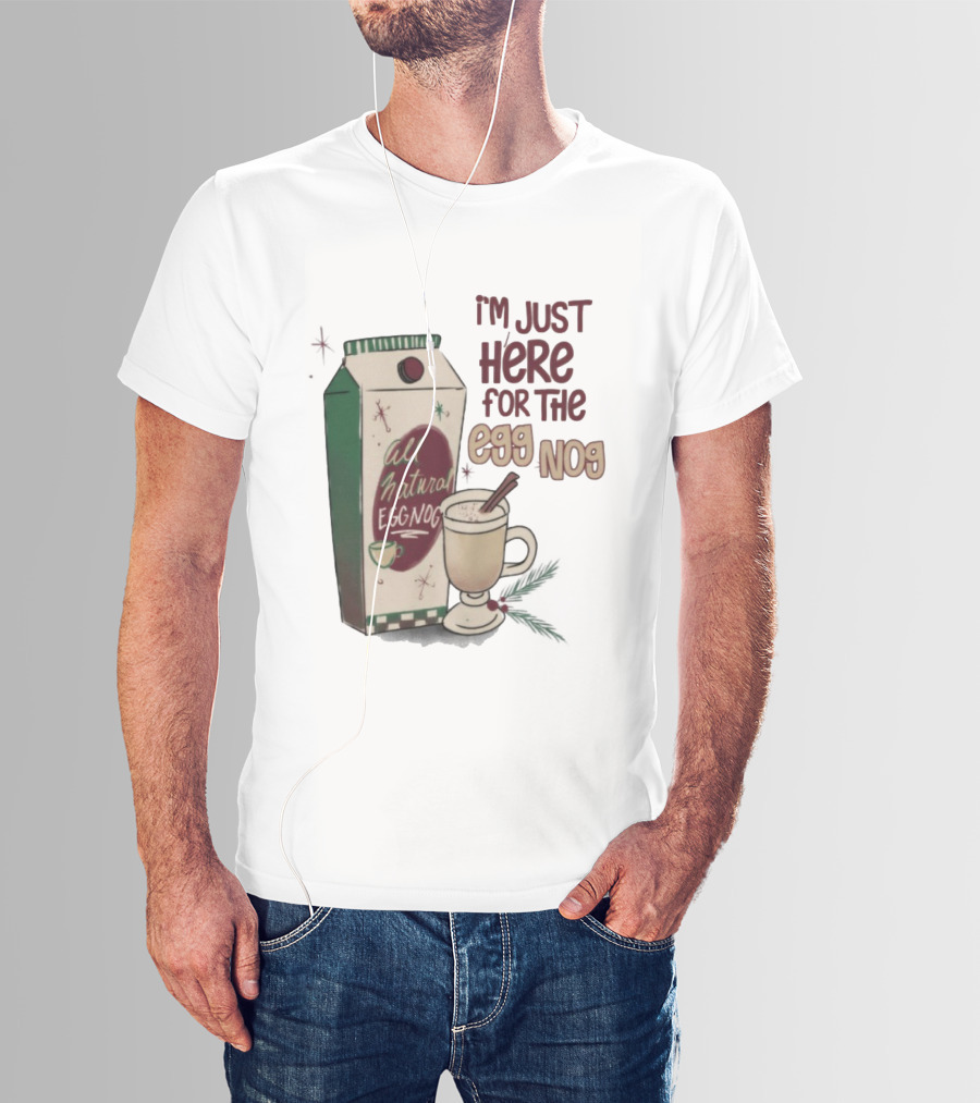 I'm Just Here For The All Natural Eggnog Cozy Holiday Beverage T-Shirt