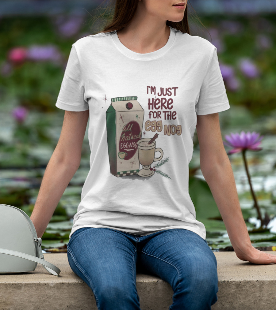 I'm Just Here For The All Natural Eggnog Cozy Holiday Beverage T-Shirt