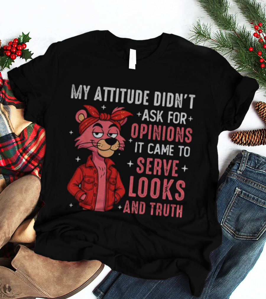 My Attitude Didn't Ask For Opinions Serve Looks And Truth Bear In Jacket T-Shirt