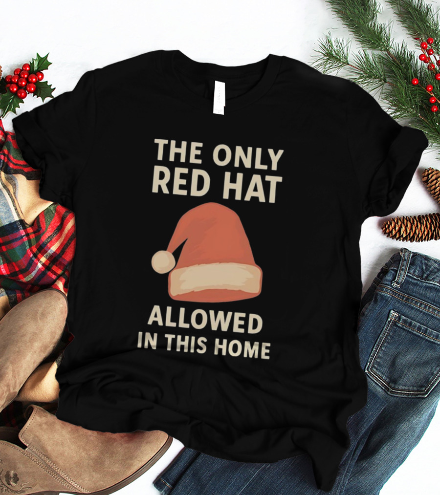 The Only Red Hat Allowed Santa Hat In This Home T-Shirt