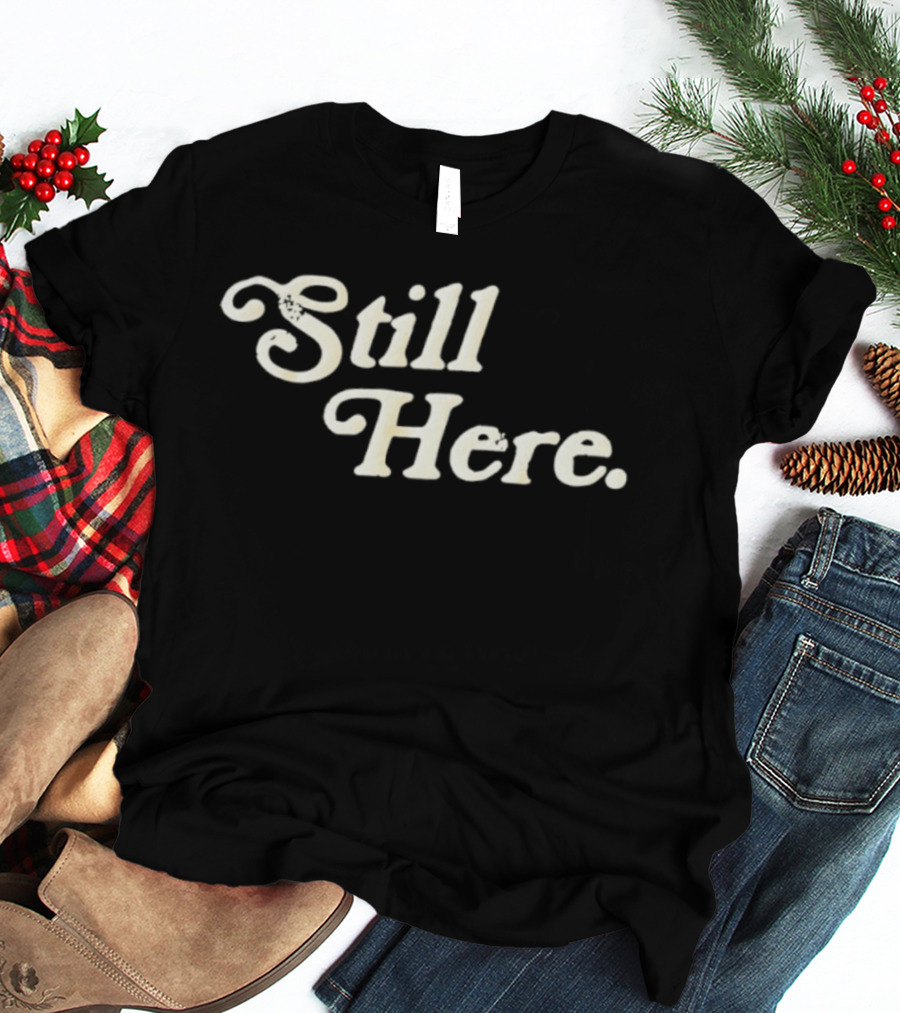 Still Here Bold Vintage Text T-Shirt