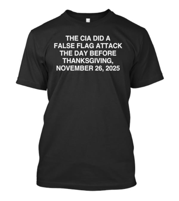 The CIA Did A False Flag Attack November 26 2025 Thanksgiving Eve T-Shirt