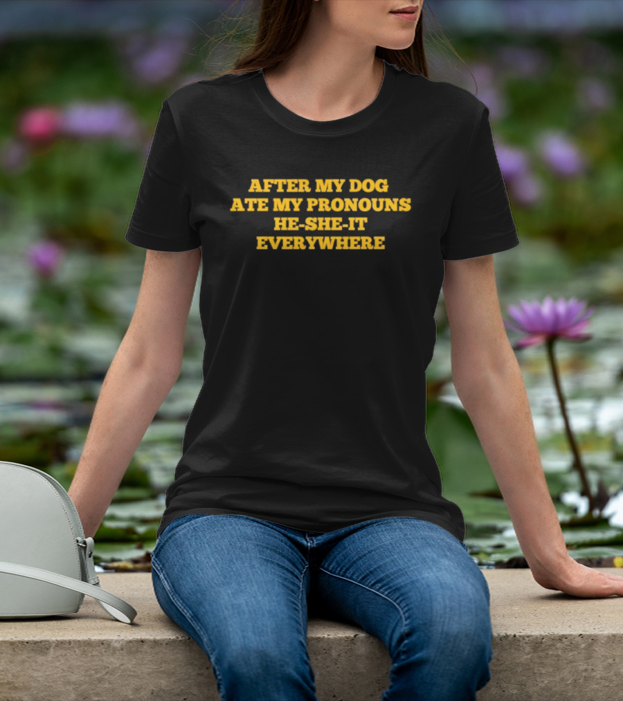 After My Dog Ate My Pronouns He She It Everywhere T-Shirt