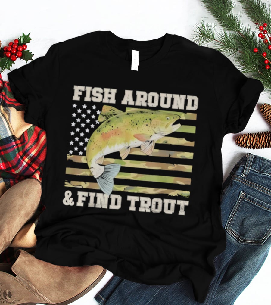 Fish Around And Find Trout With American Flag Fishing Humor T-Shirt