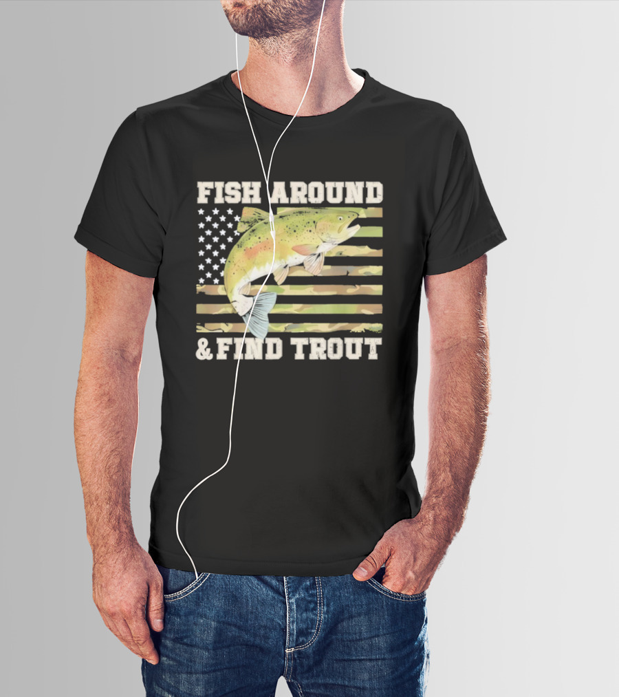 Fish Around And Find Trout With American Flag Fishing Humor T-Shirt