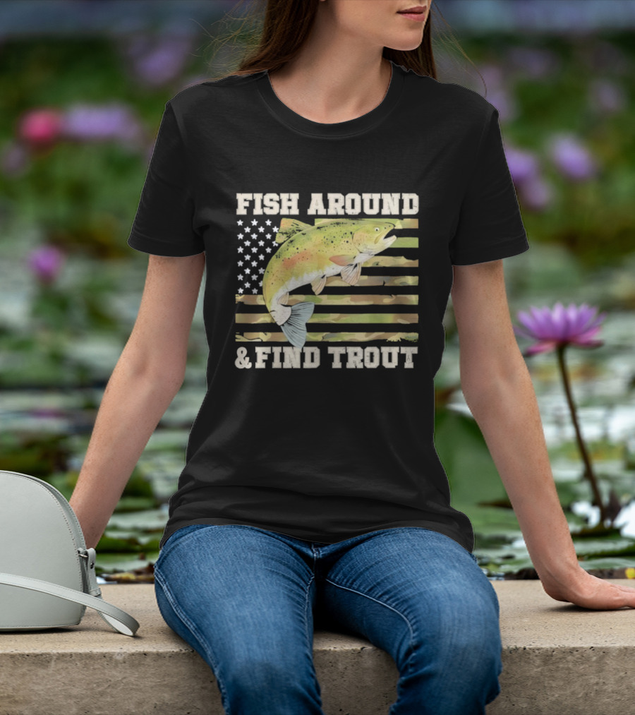 Fish Around And Find Trout With American Flag Fishing Humor T-Shirt
