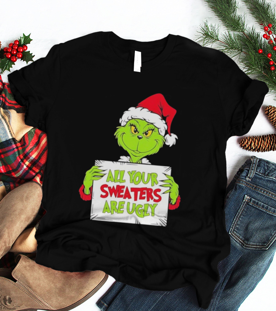 Grinch In Santa Hat All Your Sweaters Are Ugly T-Shirt