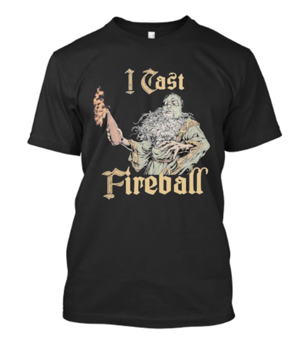 I Cast Fireball Wizard Magic Spellcaster T-Shirt