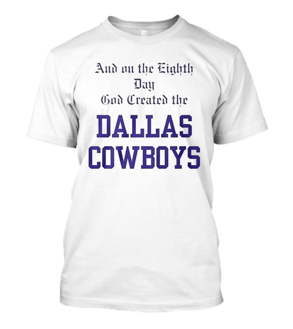 And On The Eighth Day God Created The Dallas Cowboys T-Shirt