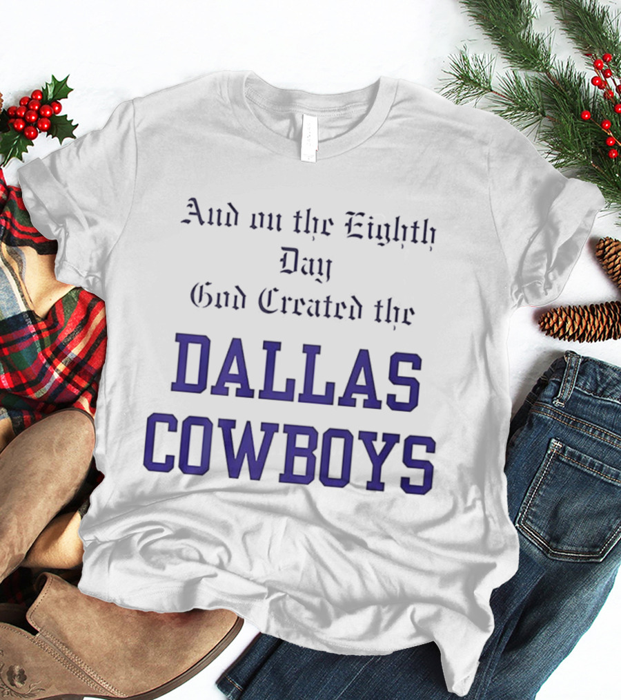 And On The Eighth Day God Created The Dallas Cowboys T-Shirt