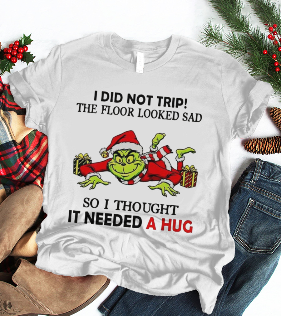 Grinch I Did Not Trip The Floor Looked Sad Thought It Needed A Hug Christmas T-Shirt