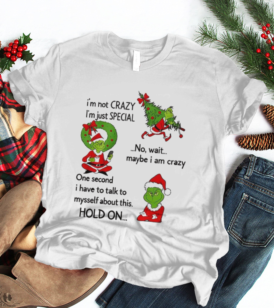 Grinch I'm Not Crazy I'm Just Special Maybe I Am Crazy Christmas Holiday Humor T-Shirt