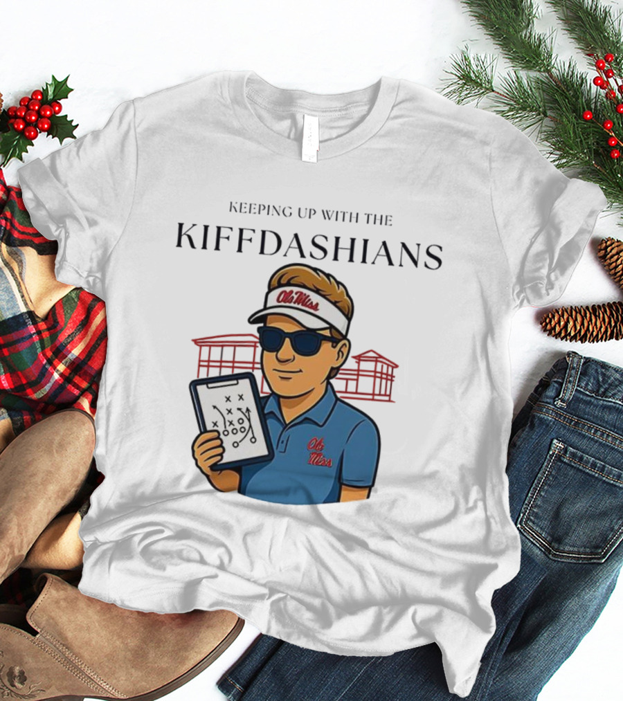 Keeping Up With The Kiffdashians Ole Miss Coach Lane Kiffin T-Shirt