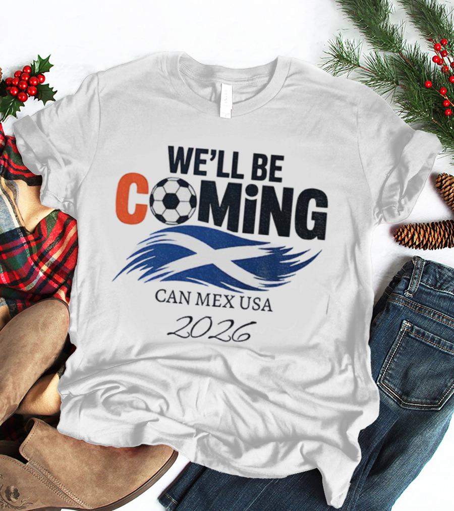 Scotland We'll Be Coming CAN MEX USA Flag Soccer 2026 T-Shirt