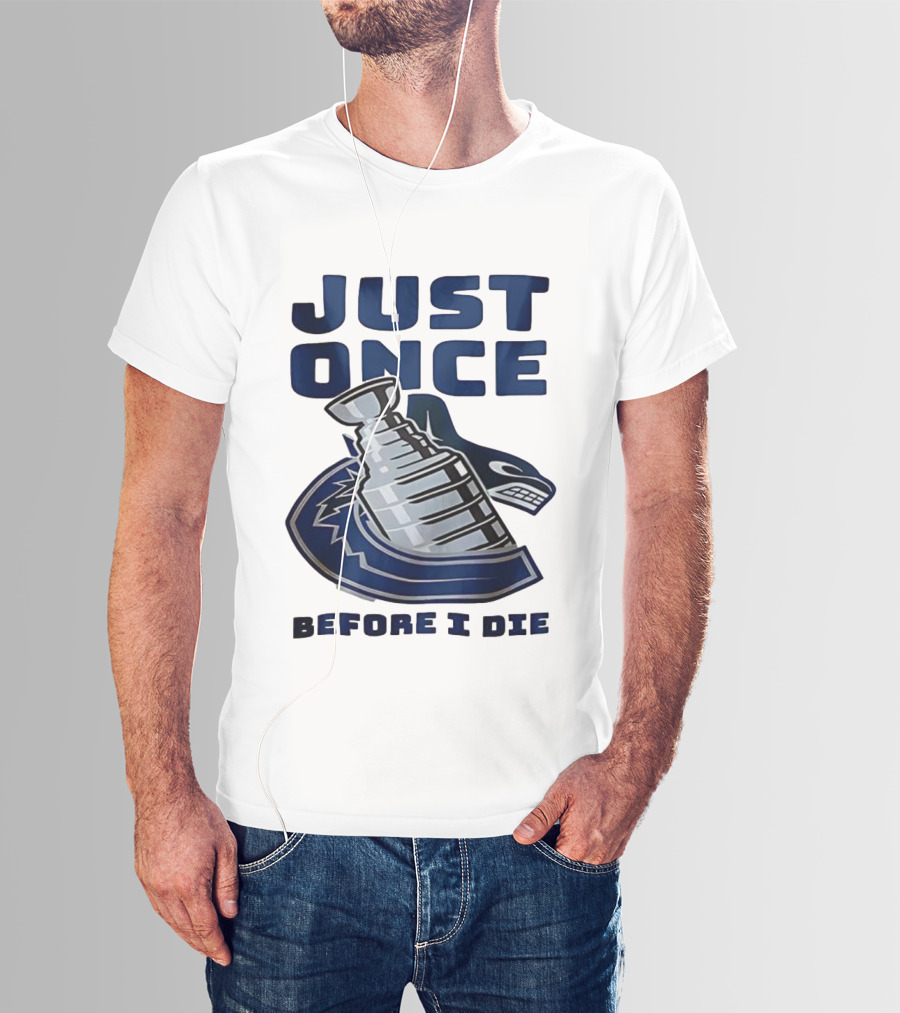 Vancouver Canucks Just Once Before I Die Stanley Cup Victory Dream T-Shirt