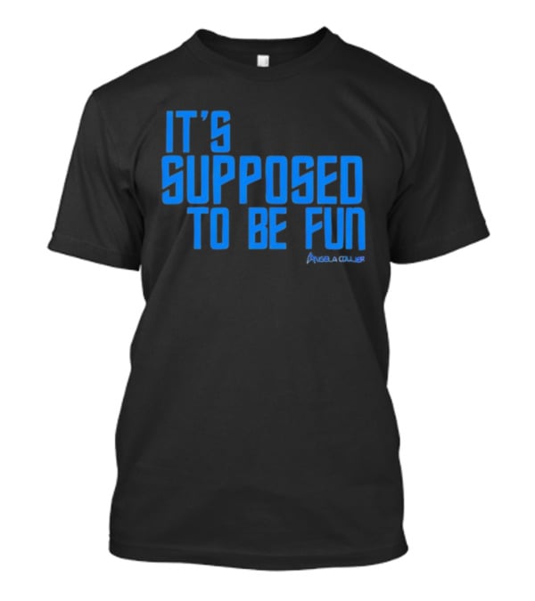 IT'S SUPPOSED TO BE FUN Angela Collier T-Shirt