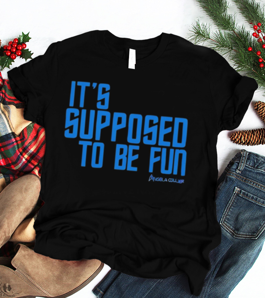 IT'S SUPPOSED TO BE FUN Angela Collier T-Shirt