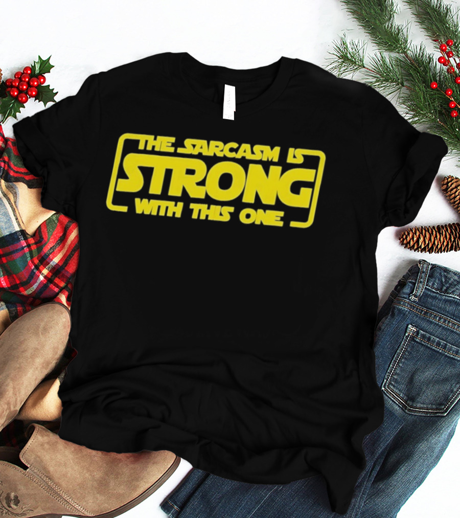 The Sarcasm Is Strong With This One T-Shirt