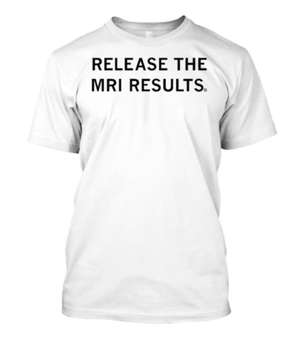 Release The MRI Results Medical Humor Phrase T-Shirt