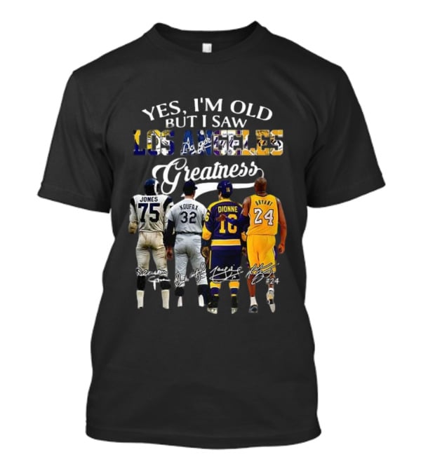 Yes I'm Old But I Saw Los Angeles Greatness Deacon Jones Sandy Koufax Marcel Dionne Kobe Bryant T-Shirt