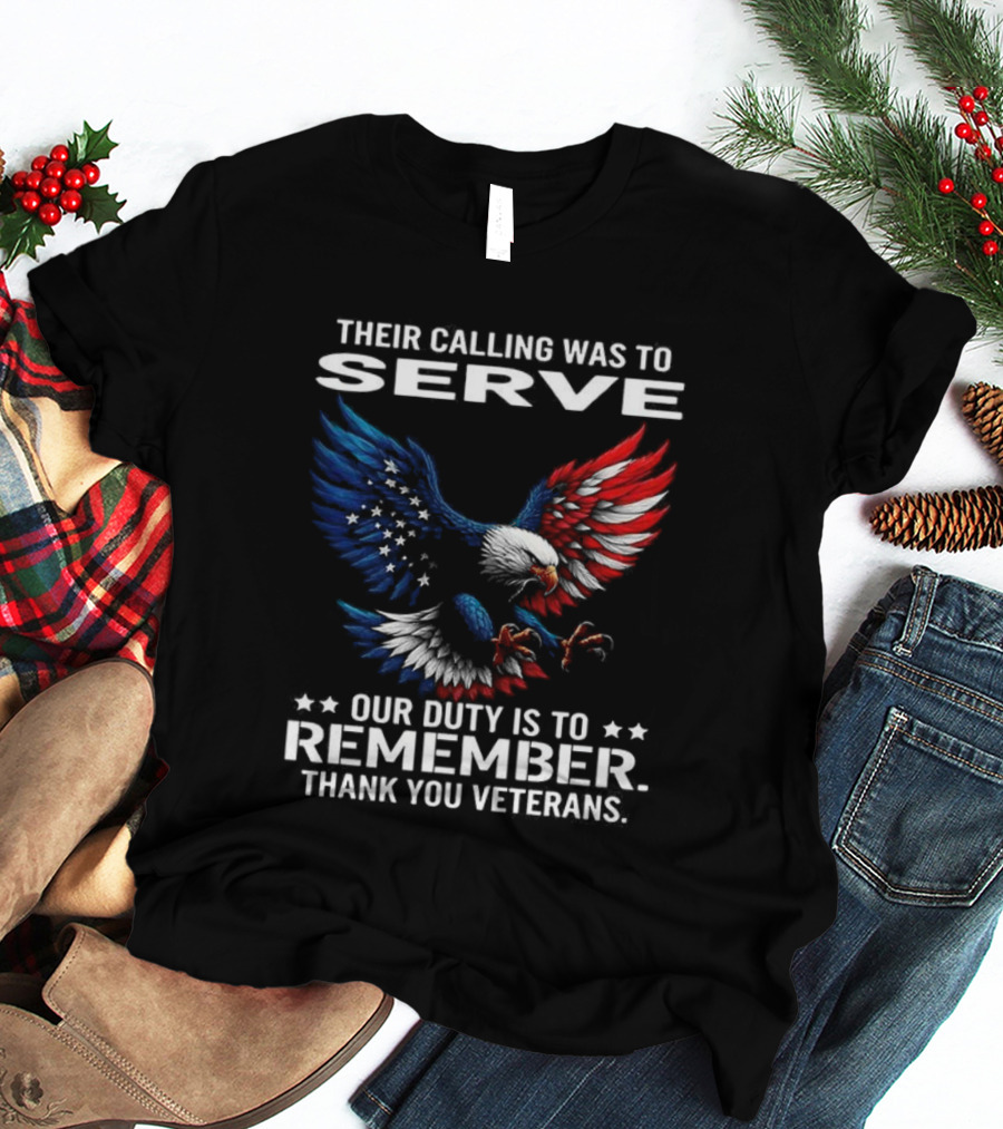 Their Calling Was To Serve Our Duty Is To Remember Thank You Veterans Eagle T-Shirt