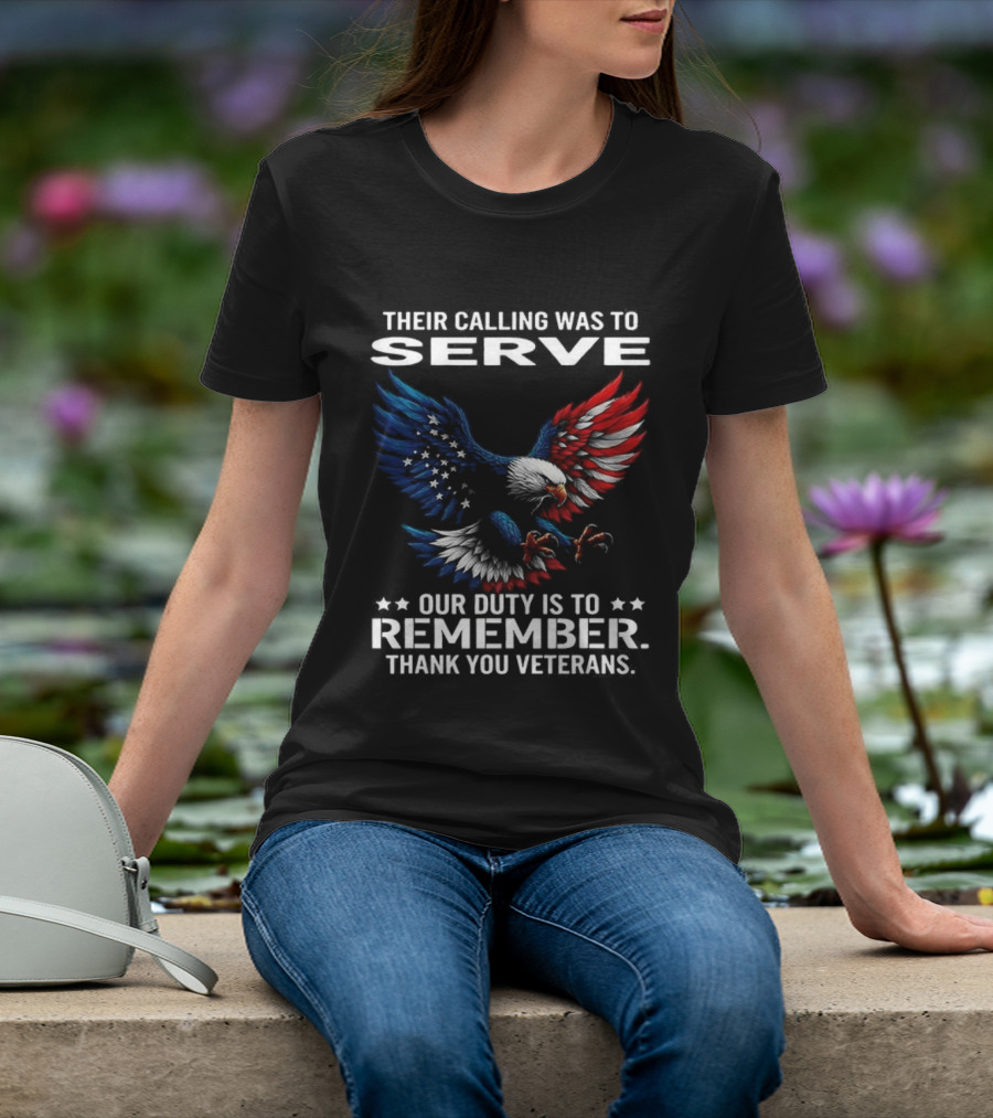 Their Calling Was To Serve Our Duty Is To Remember Thank You Veterans Eagle T-Shirt