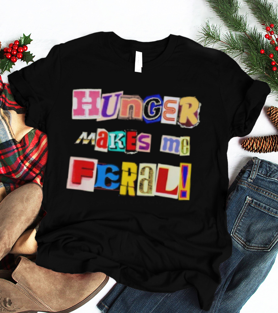 Hunger Makes Me Feral Dramatic Personality Phrase Vibrant Mixed Typography T-Shirt