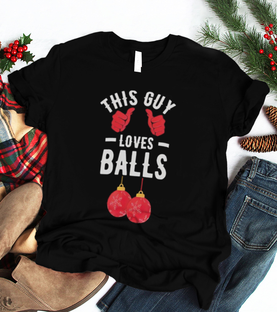 Festive Humor This Guy Loves Christmas Balls T-Shirt