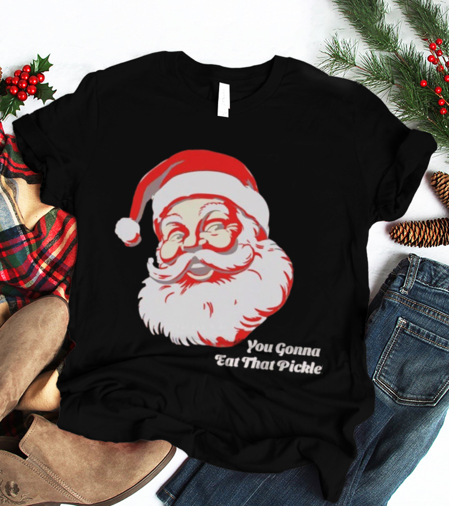 You Gonna Eat That Pickle Santa Funny Christmas Santa Clause T-Shirt