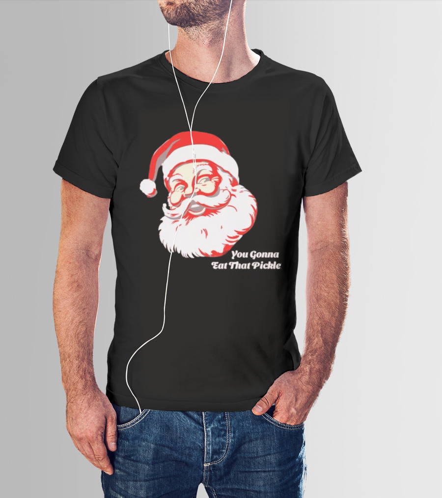 You Gonna Eat That Pickle Santa Funny Christmas Santa Clause T-Shirt