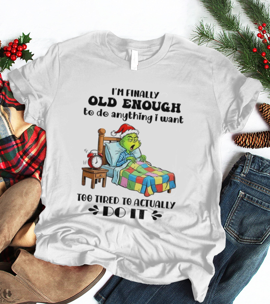 I'm Finally Old Enough To Do Anything I Want Too Tired To Actually Do It Grinch Christmas Santa Hat T-Shirt