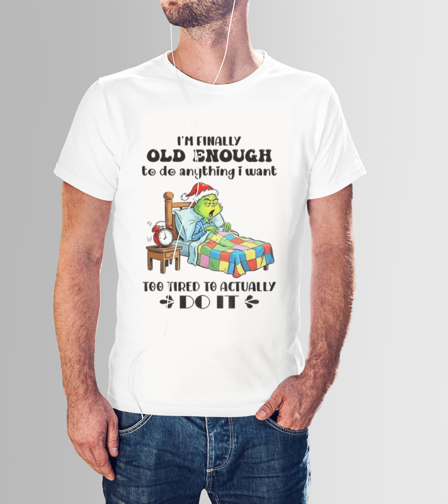 I'm Finally Old Enough To Do Anything I Want Too Tired To Actually Do It Grinch Christmas Santa Hat T-Shirt