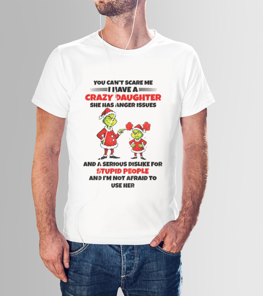 Crazy Daughter Grinch Christmas Anger Issues Stupid People Dislike T-Shirt