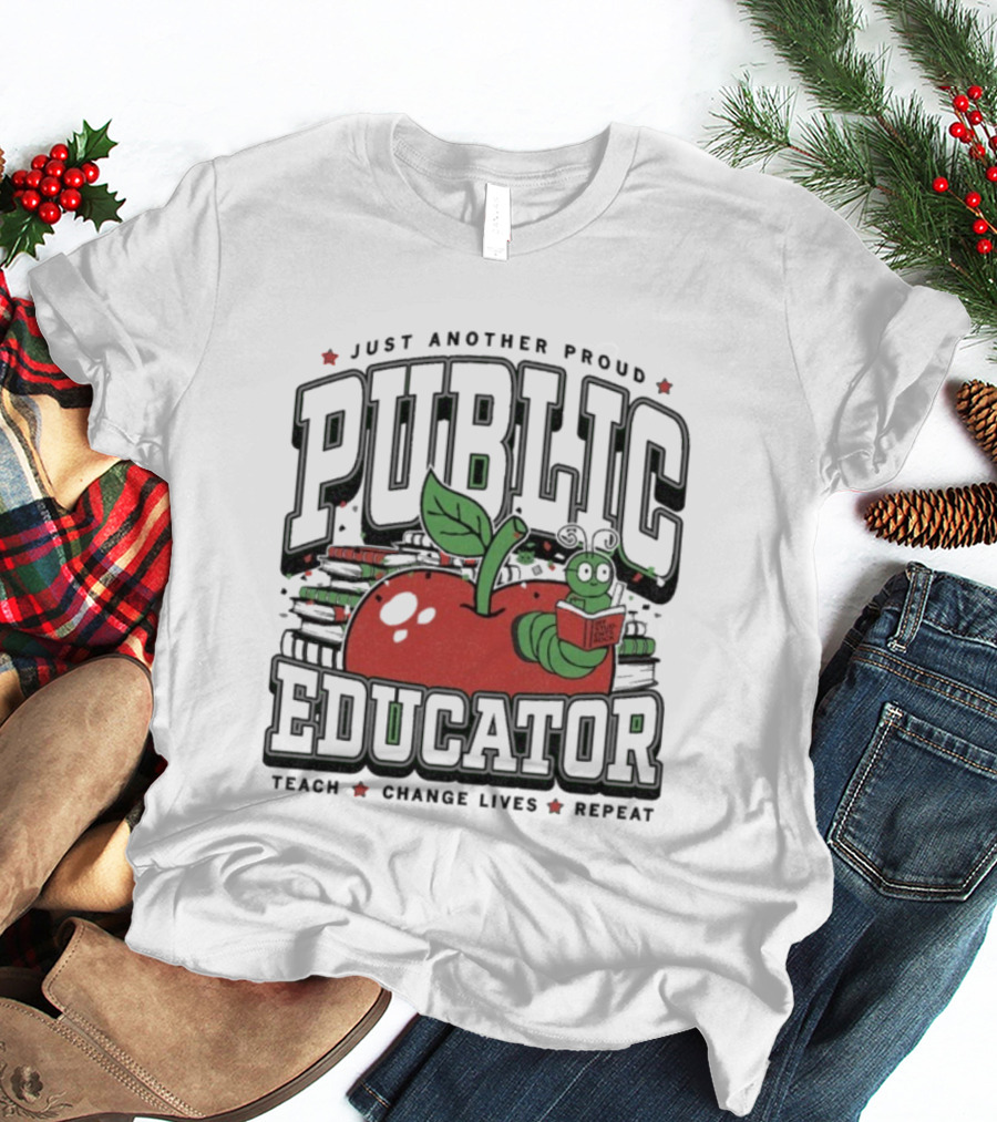 Just Another Proud Public Educator Apple Worm Teach Change Lives Repeat T-Shirt
