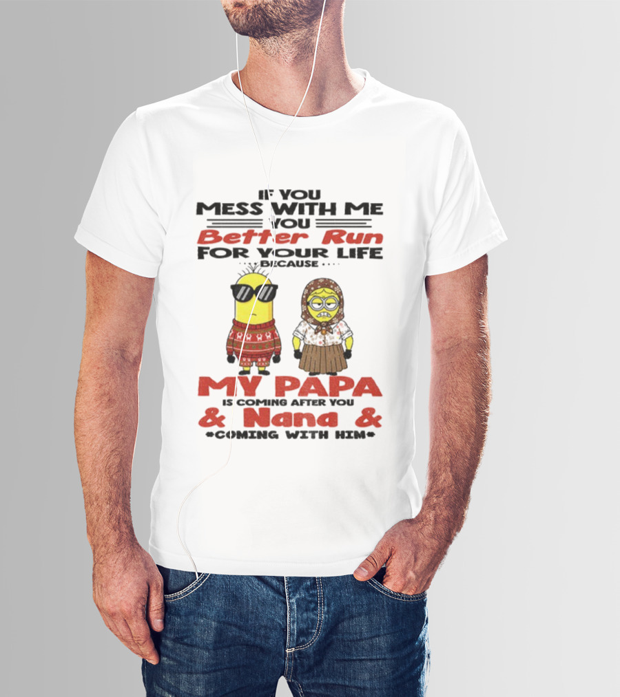 Minion If You Mess With Me Better Run For Your Life My Papa And Nana Coming T-Shirt