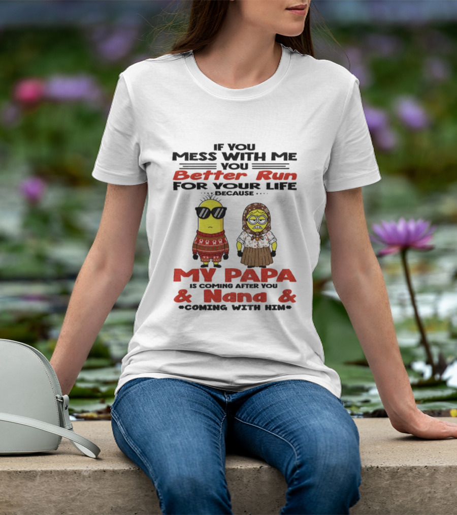 Minion If You Mess With Me Better Run For Your Life My Papa And Nana Coming T-Shirt