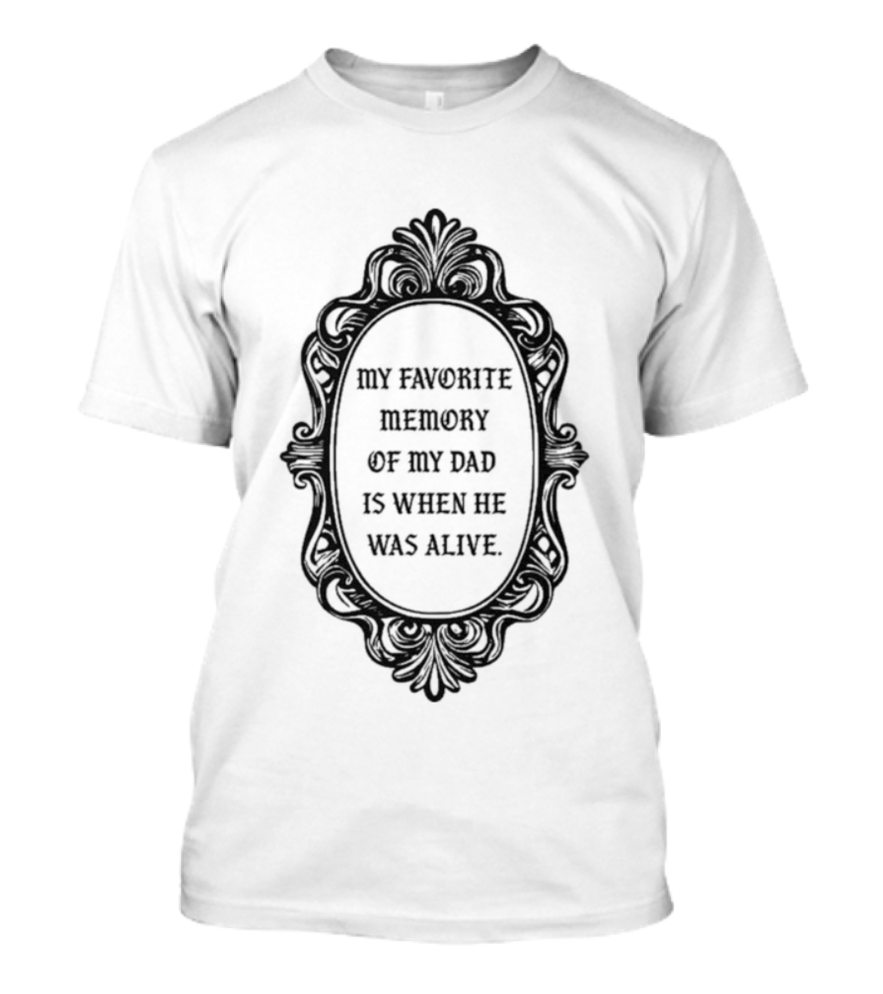 My Favorite Memory Of My Dad Is When He Was Alive Mirror T-Shirt