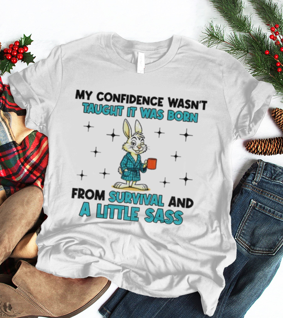 Rabbit My Confidence Wasn't Taught It Was Born From Survival And A Little Sass T-Shirt