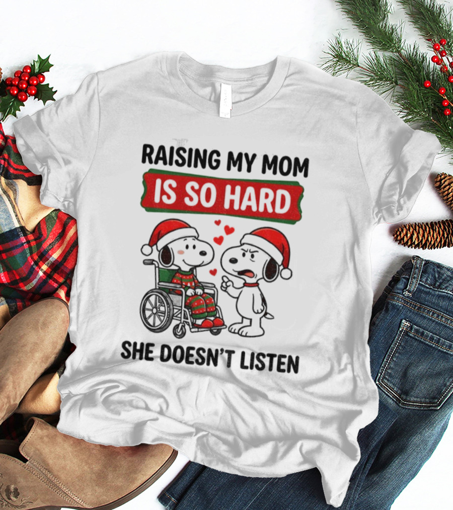 Raising My Mom Is So Hard She Doesn’t Listen Snoopy Christmas T-Shirt