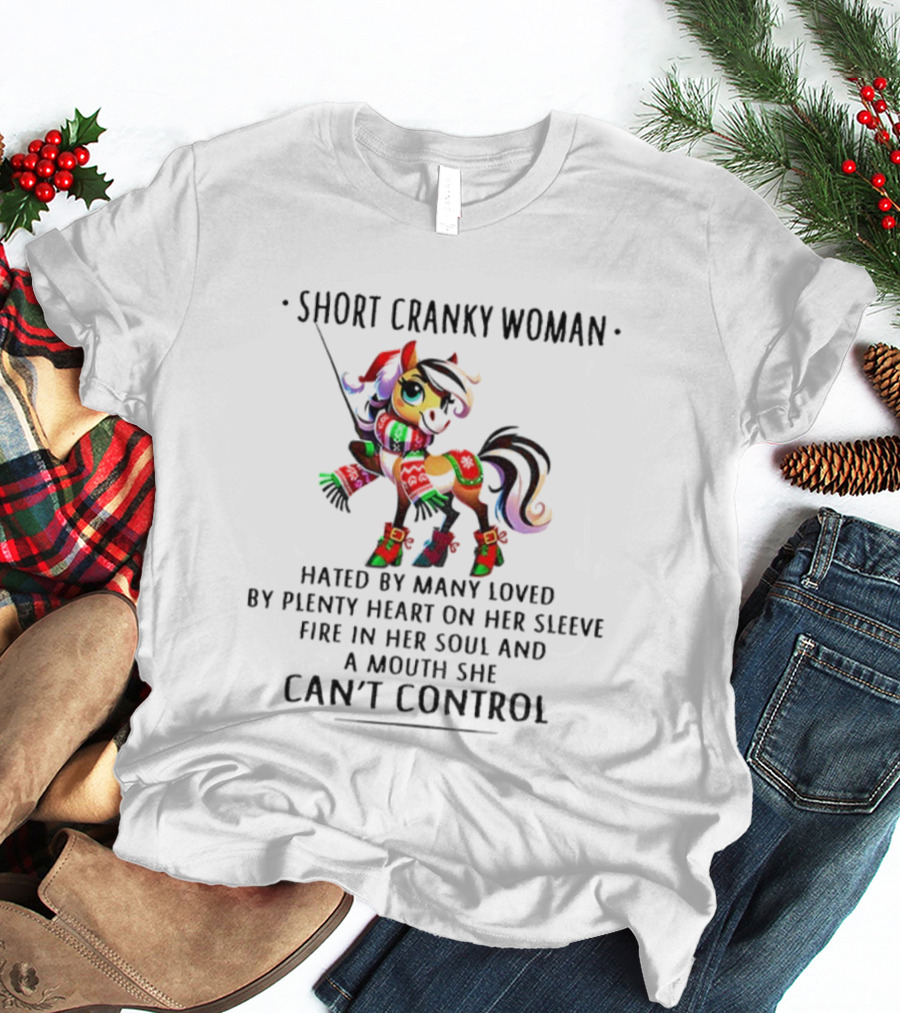 Short Cranky Woman Hated By Many Loved By Plenty Heart On Her Sleeve Fire In Her Soul And A Mouth She Can't Control T-Shirt