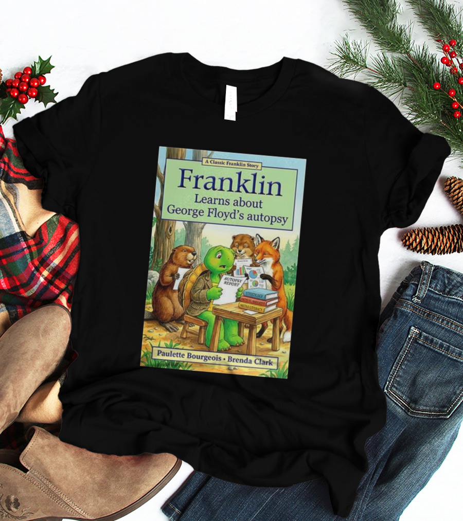 Franklin Learns About George Floyd's Autopsy Report Classic Story By Paulette Bourgeois And Brenda Clark T-Shirt