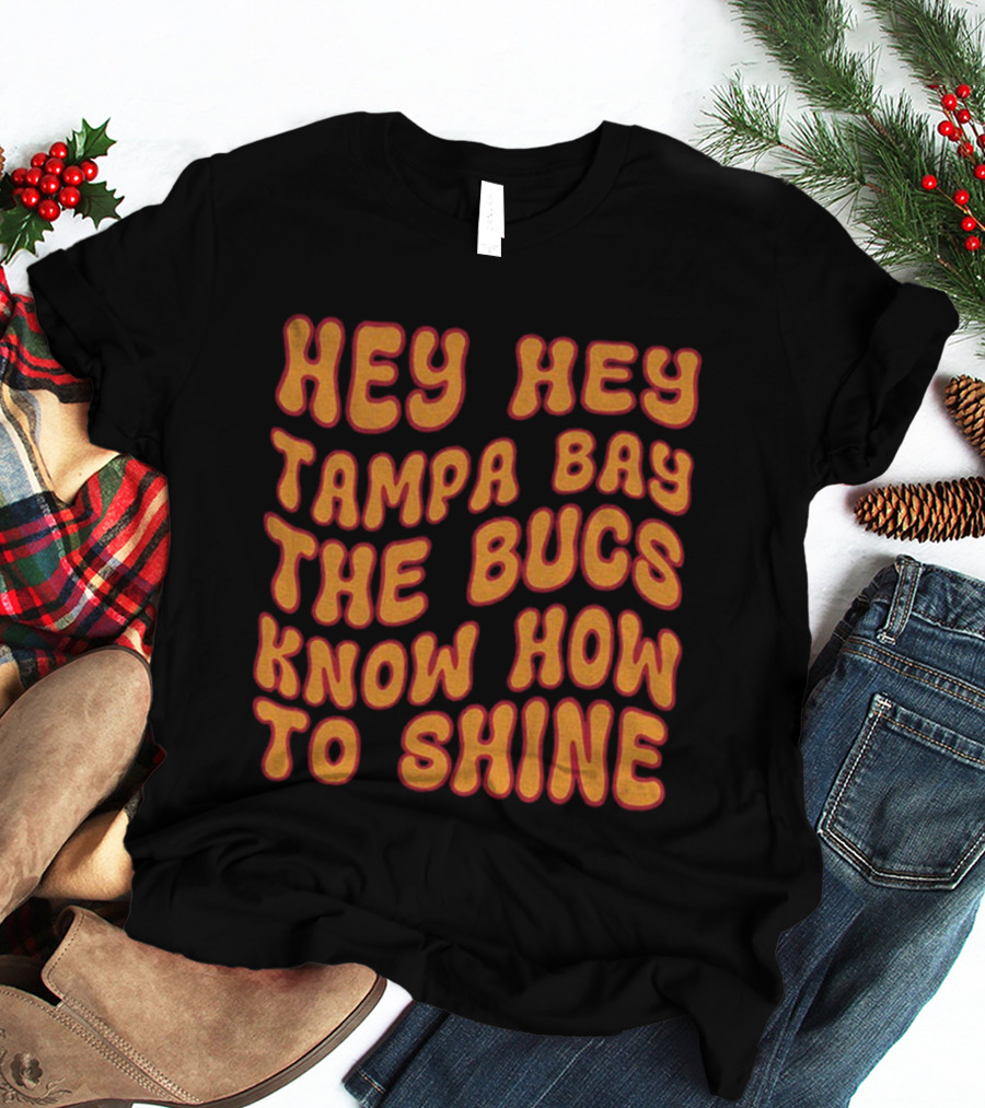 Hey Hey Tampa Bay The Bucs Know How To Shine T-Shirt