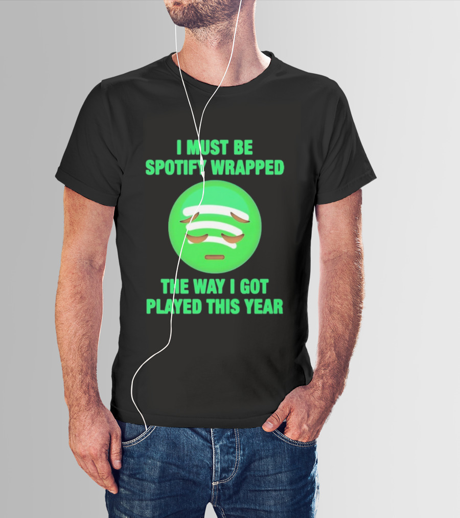 I Must Be Spotify Wrapped The Way I Got Played This Year T-Shirt