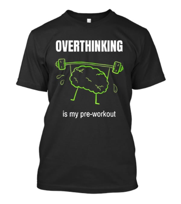 Overthinking Is My Pre-Workout Brain Lifting Weights T-Shirt
