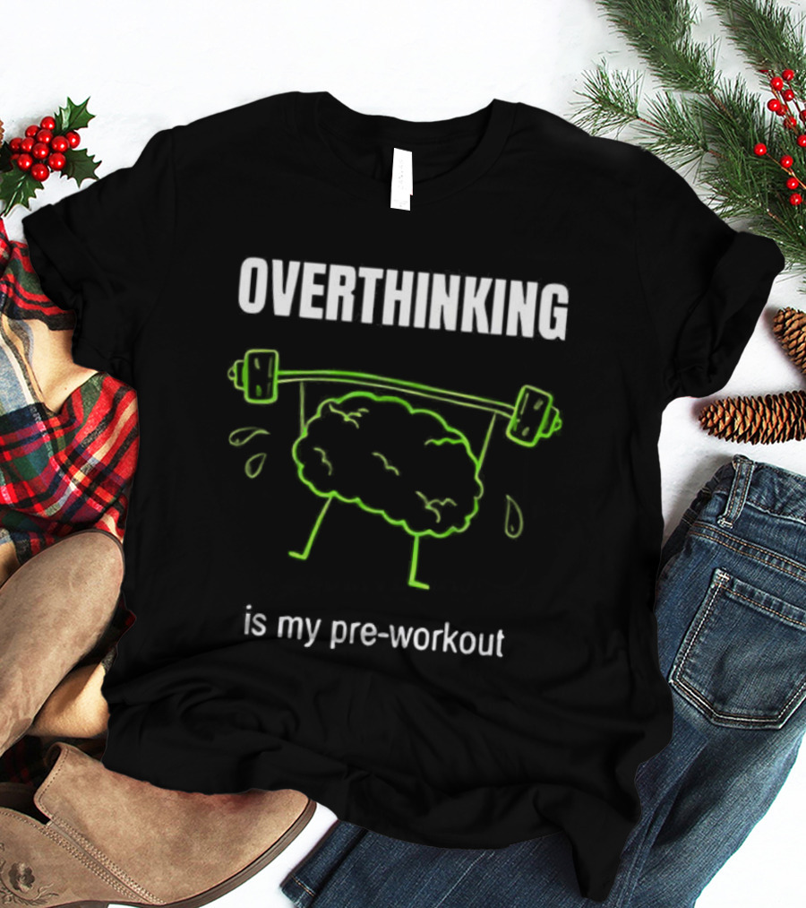 Overthinking Is My Pre-Workout Brain Lifting Weights T-Shirt